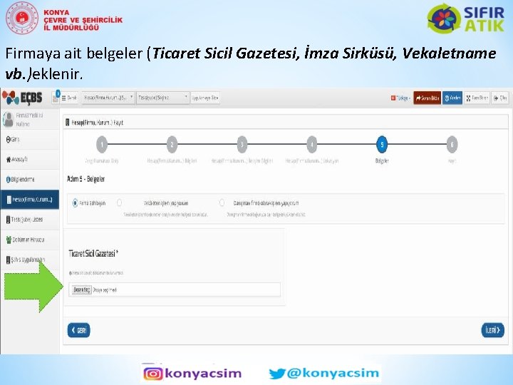 Firmaya ait belgeler (Ticaret Sicil Gazetesi, İmza Sirküsü, Vekaletname vb. )eklenir. 