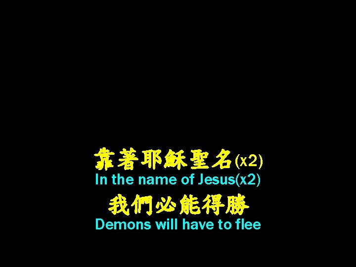 靠著耶穌聖名(x 2) In the name of Jesus(x 2) 我們必能得勝 Demons will have to flee