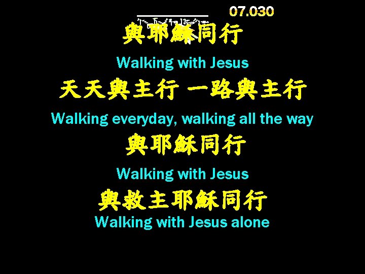 與耶穌同行 Walking with Jesus 天天與主行 一路與主行 Walking everyday, walking all the way 與耶穌同行 Walking