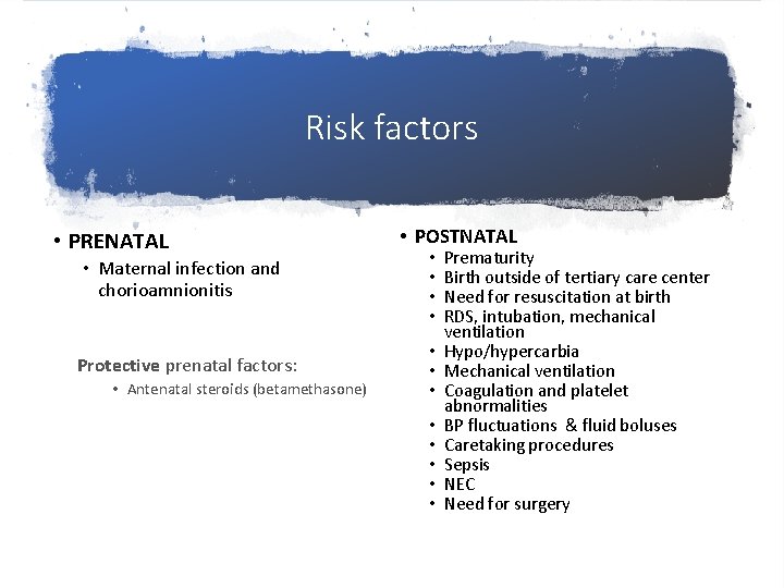 Risk factors • PRENATAL • POSTNATAL • Maternal infection and chorioamnionitis • • Protective