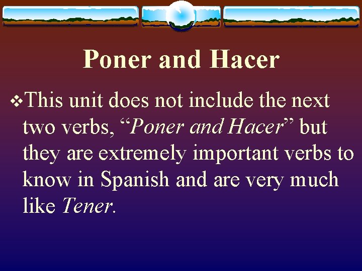 Poner and Hacer v. This unit does not include the next two verbs, “Poner