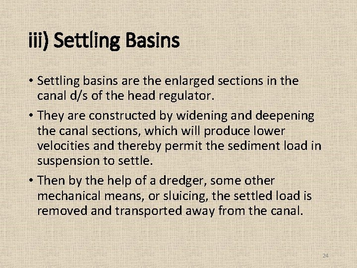iii) Settling Basins • Settling basins are the enlarged sections in the canal d/s
