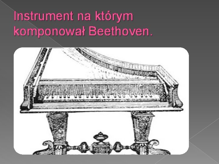 Instrument na którym komponował Beethoven. 