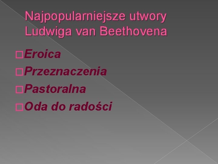 Najpopularniejsze utwory Ludwiga van Beethovena �Eroica �Przeznaczenia �Pastoralna �Oda do radości 