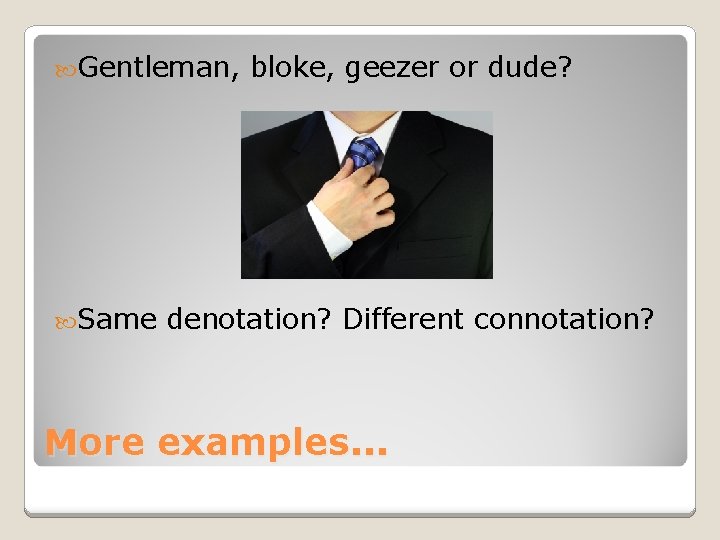  Gentleman, Same bloke, geezer or dude? denotation? Different connotation? More examples. . .