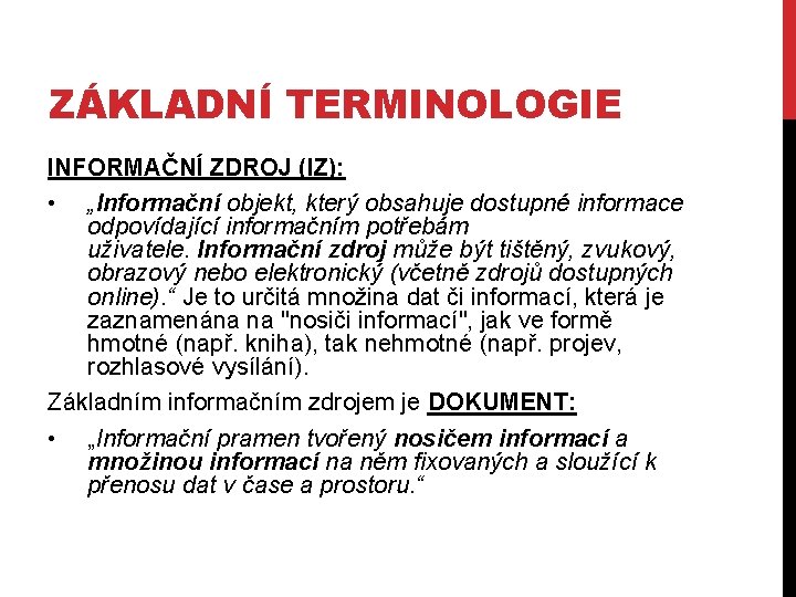 ZÁKLADNÍ TERMINOLOGIE INFORMAČNÍ ZDROJ (IZ): • „Informační objekt, který obsahuje dostupné informace odpovídající informačním