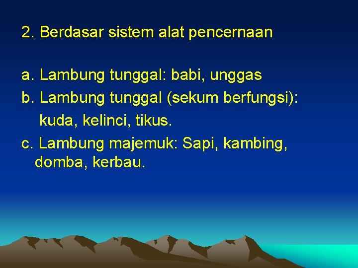 2. Berdasar sistem alat pencernaan a. Lambung tunggal: babi, unggas b. Lambung tunggal (sekum