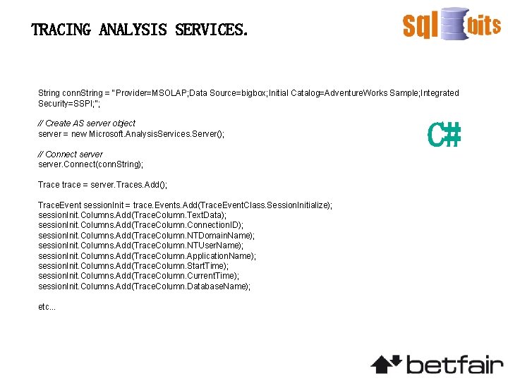 TRACING ANALYSIS SERVICES. String conn. String = "Provider=MSOLAP; Data Source=bigbox; Initial Catalog=Adventure. Works Sample;