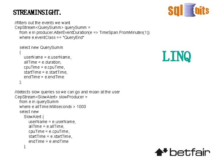 STREAMINSIGHT. //filters out the events we want Cep. Stream<Query. Summ> query. Summ = from
