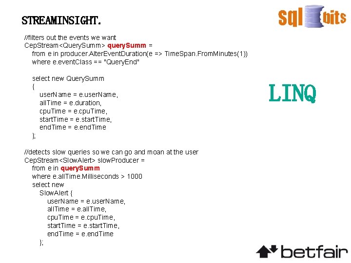 STREAMINSIGHT. //filters out the events we want Cep. Stream<Query. Summ> query. Summ = from