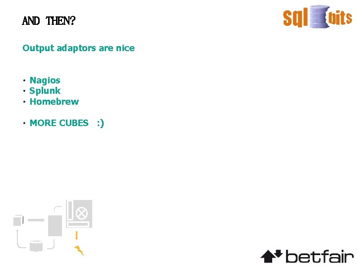 AND THEN? Output adaptors are nice • Nagios • Splunk • Homebrew • MORE