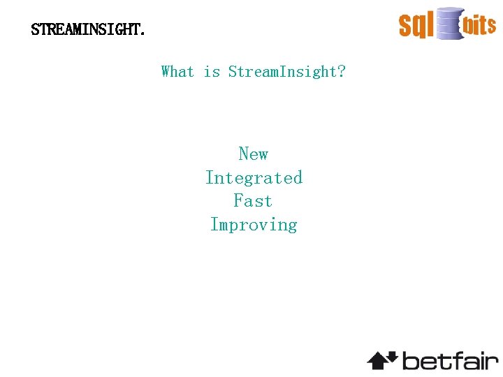 STREAMINSIGHT. What is Stream. Insight? New Integrated Fast Improving 