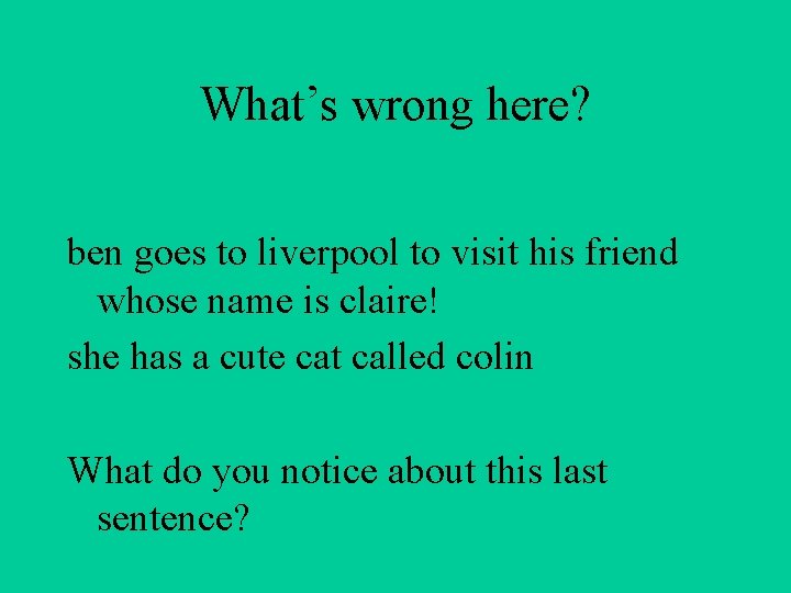 What’s wrong here? ben goes to liverpool to visit his friend whose name is