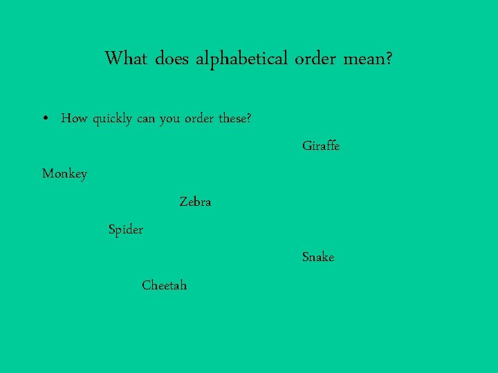 What does alphabetical order mean? • How quickly can you order these? Giraffe Monkey