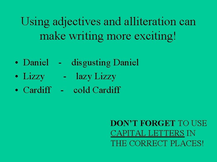 Using adjectives and alliteration can make writing more exciting! • Daniel - disgusting Daniel