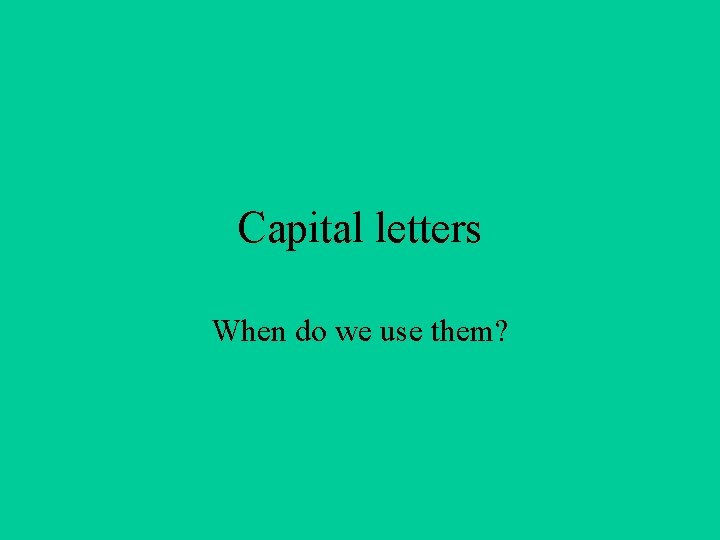 Capital letters When do we use them? 