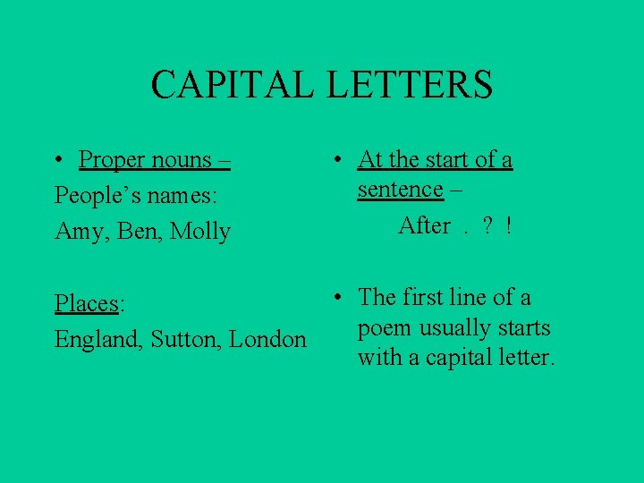 CAPITAL LETTERS • Proper nouns – People’s names: Amy, Ben, Molly • At the