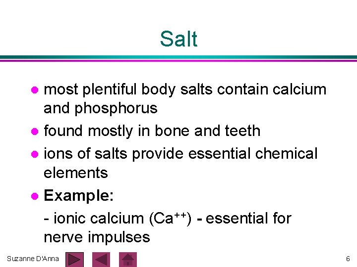 Salt most plentiful body salts contain calcium and phosphorus l found mostly in bone Salt most plentiful body salts contain calcium and phosphorus l found mostly in bone