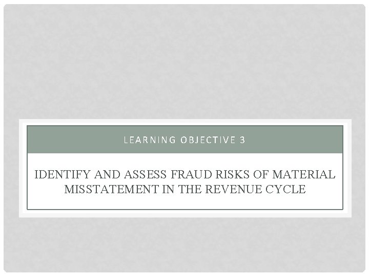 LEARNING OBJECTIVE 3 IDENTIFY AND ASSESS FRAUD RISKS OF MATERIAL MISSTATEMENT IN THE REVENUE