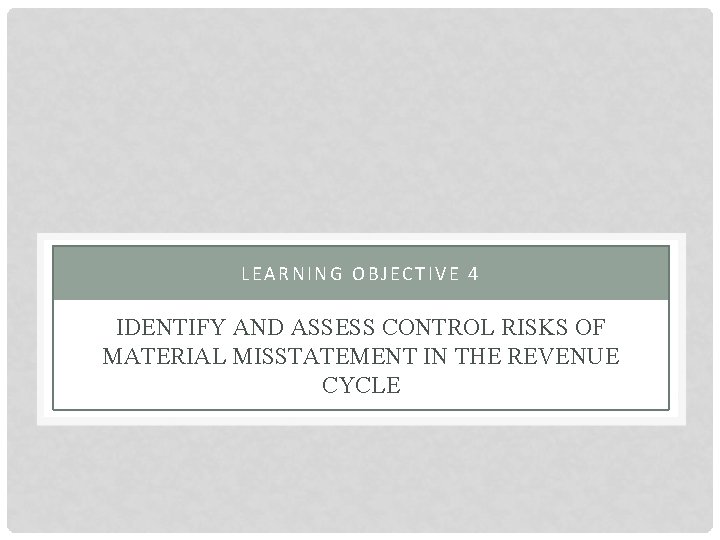 LEARNING OBJECTIVE 4 IDENTIFY AND ASSESS CONTROL RISKS OF MATERIAL MISSTATEMENT IN THE REVENUE