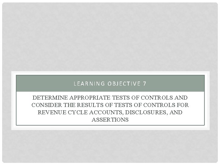 LEARNING OBJECTIVE 7 DETERMINE APPROPRIATE TESTS OF CONTROLS AND CONSIDER THE RESULTS OF TESTS