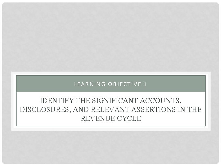 LEARNING OBJECTIVE 1 IDENTIFY THE SIGNIFICANT ACCOUNTS, DISCLOSURES, AND RELEVANT ASSERTIONS IN THE REVENUE