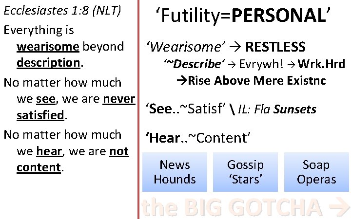 Ecclesiastes 1: 8 (NLT) ‘Futility=PERSONAL’ Everything is wearisome beyond ‘Wearisome’ RESTLESS description. ‘~Describe’ Evrywh!