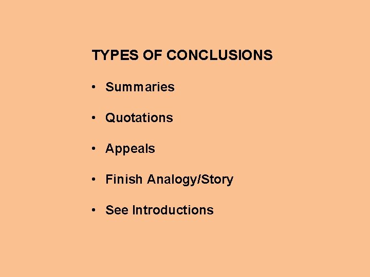 TYPES OF CONCLUSIONS • Summaries • Quotations • Appeals • Finish Analogy/Story • See