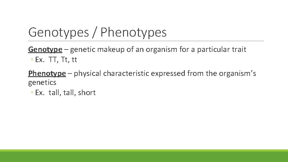 Genotypes / Phenotypes Genotype – genetic makeup of an organism for a particular trait