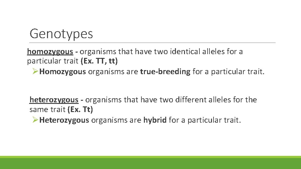 Genotypes homozygous - organisms that have two identical alleles for a particular trait (Ex.