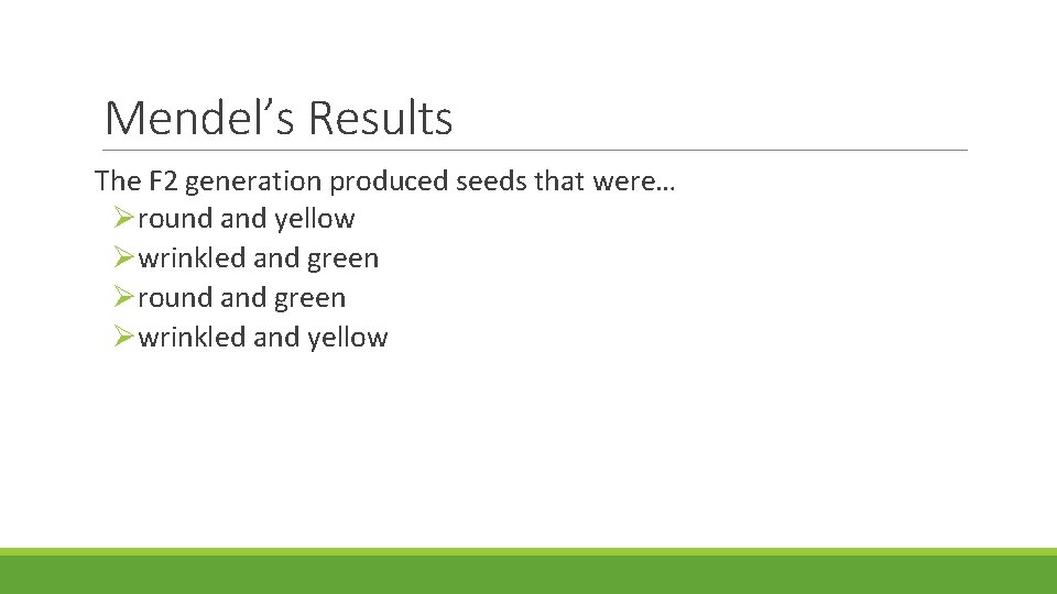 Mendel’s Results The F 2 generation produced seeds that were… round and yellow wrinkled