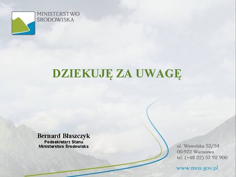 DZIEKUJĘ ZA UWAGĘ Bernard Błaszczyk Podsekretarz Stanu Ministerstwo Środowiska 