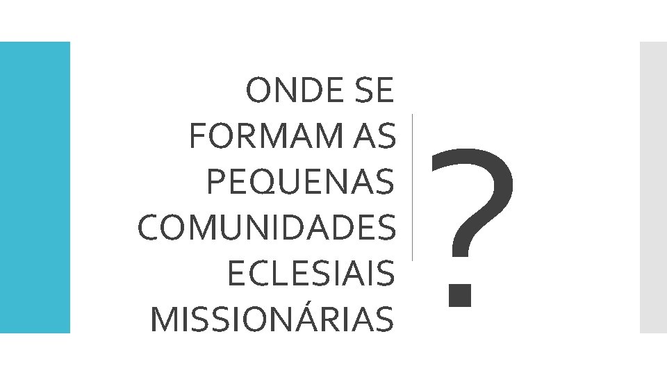 ONDE SE FORMAM AS PEQUENAS COMUNIDADES ECLESIAIS MISSIONÁRIAS ? 