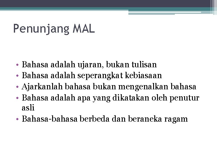 Penunjang MAL • • Bahasa adalah ujaran, bukan tulisan Bahasa adalah seperangkat kebiasaan Ajarkanlah