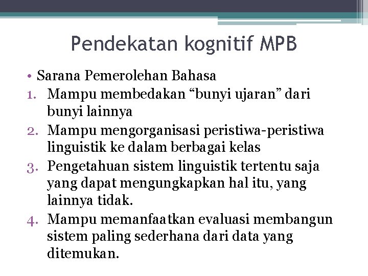 Pendekatan kognitif MPB • Sarana Pemerolehan Bahasa 1. Mampu membedakan “bunyi ujaran” dari bunyi