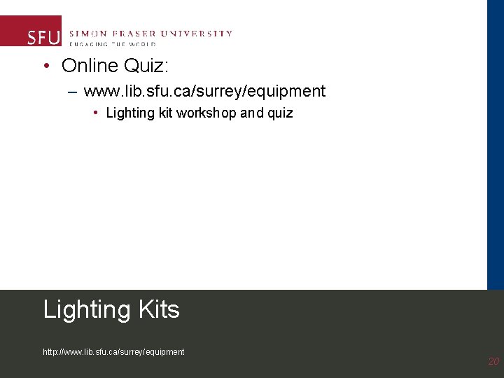  • Online Quiz: – www. lib. sfu. ca/surrey/equipment • Lighting kit workshop and