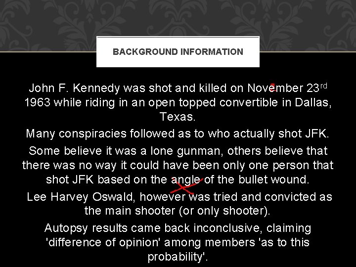 BACKGROUND INFORMATION John F. Kennedy was shot and killed on November 23 rd 1963