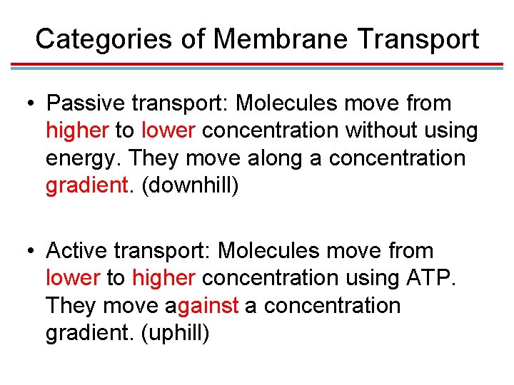 Categories of Membrane Transport • Passive transport: Molecules move from higher to lower concentration Categories of Membrane Transport • Passive transport: Molecules move from higher to lower concentration