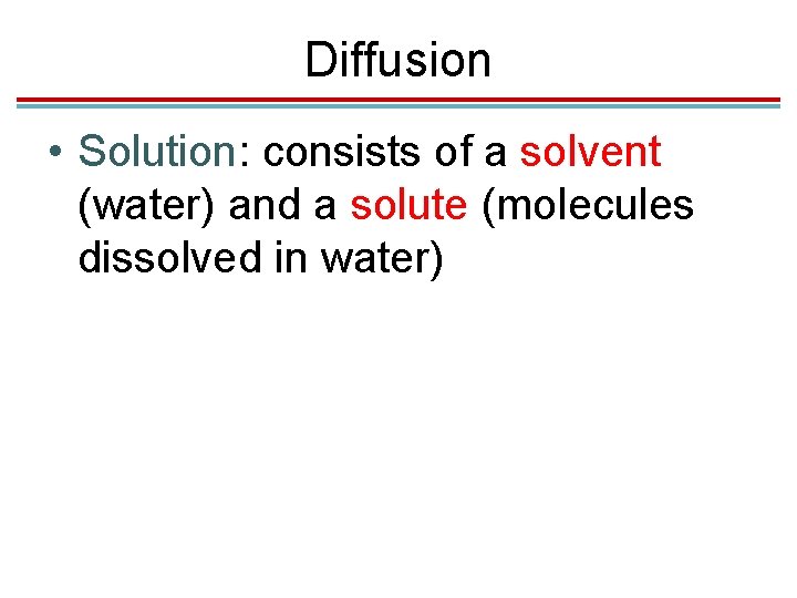 Diffusion • Solution: consists of a solvent (water) and a solute (molecules dissolved in Diffusion • Solution: consists of a solvent (water) and a solute (molecules dissolved in