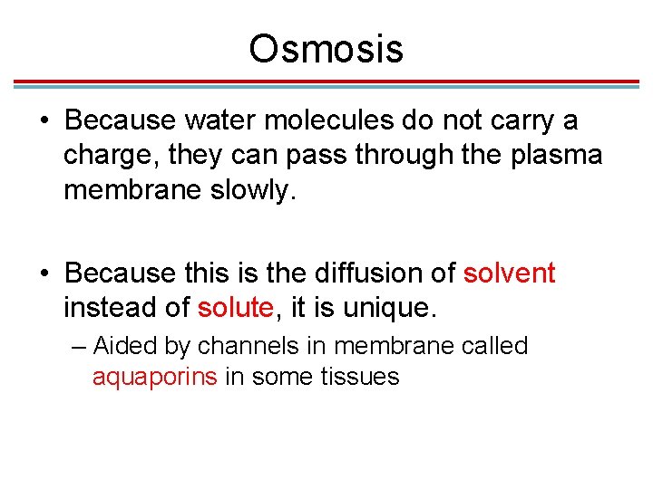 Osmosis • Because water molecules do not carry a charge, they can pass through Osmosis • Because water molecules do not carry a charge, they can pass through