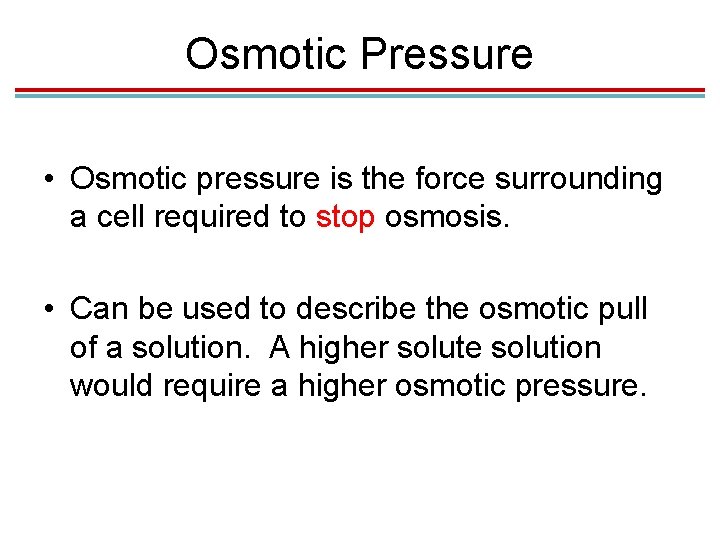 Osmotic Pressure • Osmotic pressure is the force surrounding a cell required to stop Osmotic Pressure • Osmotic pressure is the force surrounding a cell required to stop