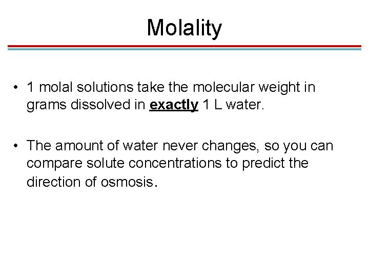 Molality • 1 molal solutions take the molecular weight in grams dissolved in exactly Molality • 1 molal solutions take the molecular weight in grams dissolved in exactly