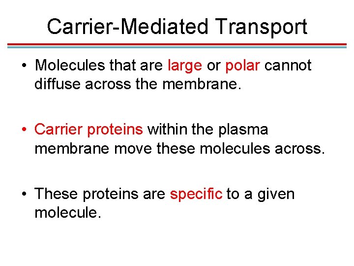 Carrier-Mediated Transport • Molecules that are large or polar cannot diffuse across the membrane. Carrier-Mediated Transport • Molecules that are large or polar cannot diffuse across the membrane.