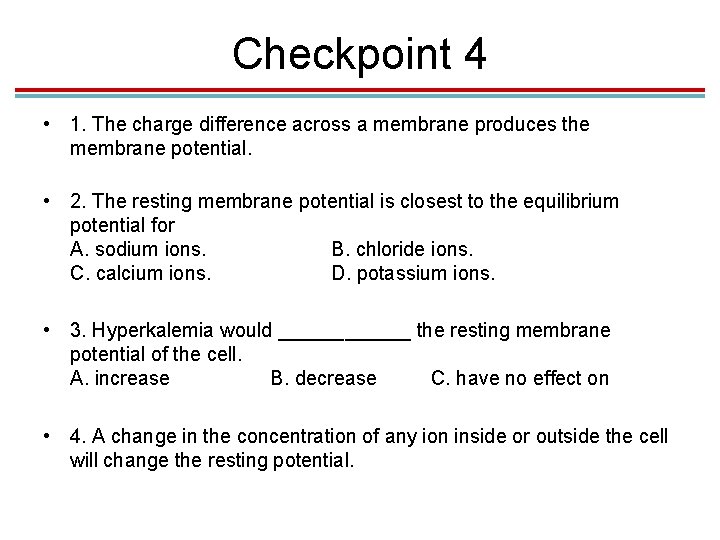 Checkpoint 4 • 1. The charge difference across a membrane produces the membrane potential. Checkpoint 4 • 1. The charge difference across a membrane produces the membrane potential.