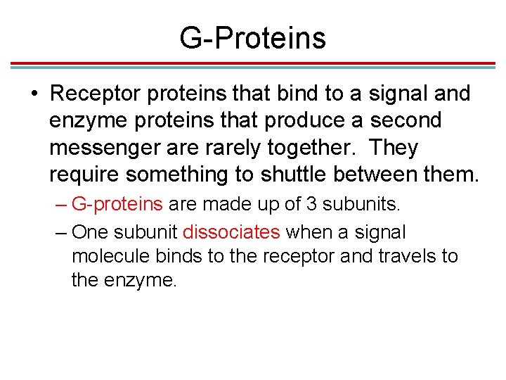G-Proteins • Receptor proteins that bind to a signal and enzyme proteins that produce G-Proteins • Receptor proteins that bind to a signal and enzyme proteins that produce