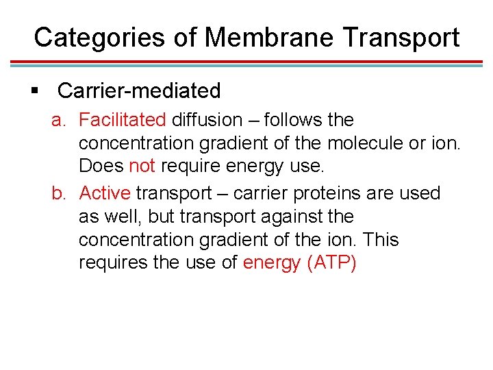 Categories of Membrane Transport § Carrier-mediated a. Facilitated diffusion – follows the concentration gradient Categories of Membrane Transport § Carrier-mediated a. Facilitated diffusion – follows the concentration gradient