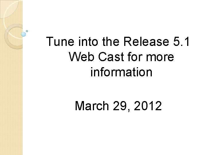 Tune into the Release 5. 1 Web Cast for more information March 29, 2012