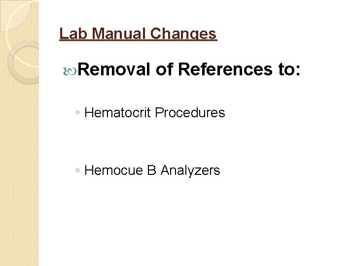 Lab Manual Changes Removal of References to: ◦ Hematocrit Procedures ◦ Hemocue B Analyzers