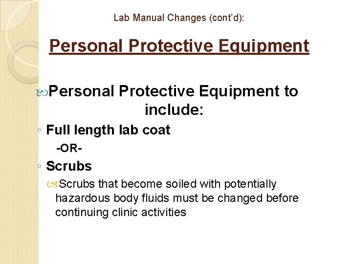 Lab Manual Changes (cont’d): Personal Protective Equipment to include: ◦ Full length lab coat