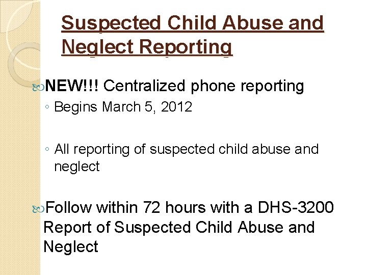 Suspected Child Abuse and Neglect Reporting NEW!!! Centralized phone reporting ◦ Begins March 5,